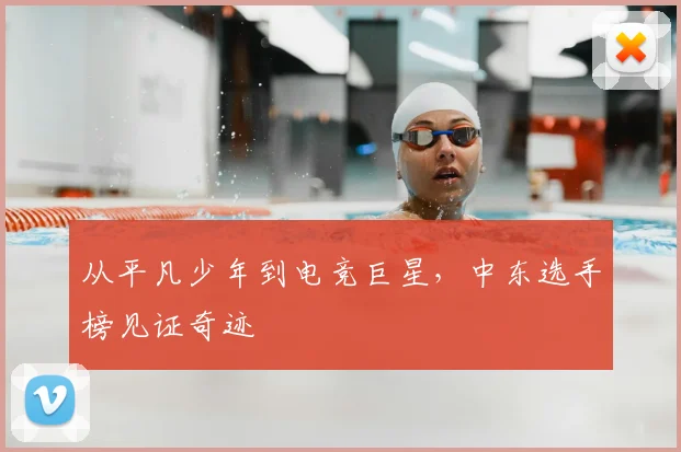 从平凡少年到电竞巨星，中东选手榜见证奇迹